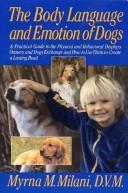 Cover of: The body language and emotion of dogs: a practical guide to the physical and behavioral displays owners and dogs exchange and how to use them to create a lasting bond