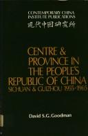 Cover of: Centre and province in the People's Republic of China: Sichuan and Guizhou, 1955-1965
