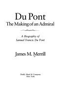 Cover of: Du Pont, the making of an admiral: a biography of Samuel Francis Du Pont