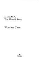 Cover of: Burma, the untold story by Won-loy Chan