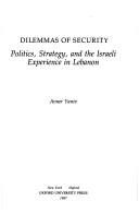 Cover of: Dilemmas of security: politics, strategy, and the Israeli experience in Lebanon