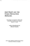 Cover of: José Martí and the Cuban revolution retraced: proceedings of a conference held at the University of California, Los Angeles, March 1-2, 1985