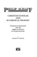 Cover of: Philip Schaff: Christian scholar and ecumenical prophet : centennial biography for the American Society of Church History
