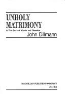 Cover of: Unholy matrimony: a true story of murder and obsession