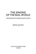 Cover of: The singing of the real world: the philosophy of Virginia Woolf's fiction