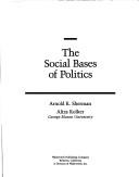 Cover of: The social bases of politics by Arnold K. Sherman