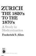 Cover of: Zürich, the 1820's to the 1870's by Frederick S. Allen