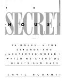 Cover of: The secret house: 24 hours in the strange and unexpected world in which we spend our nights and days