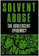 Cover of: Solvent abuse: the adolescent epidemic?