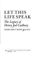 Cover of: Let this life speak: the legacy of Henry Joel Cadbury