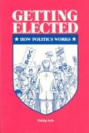 Cover of: Getting elected: how politics works