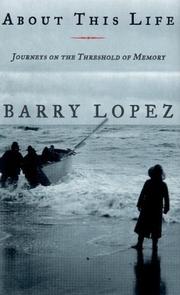 Cover of: About This Life, Journeys on the Threshold of Memory by Barry Lopez