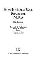 Cover of: How to take a case before the NLRB