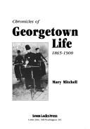 Cover of: Chronicles of Georgetown life, 1865-1900 by Mitchell, Mary