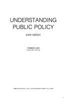 Cover of: Understanding public policy by Thomas R. Dye, Thomas R. Dye