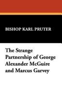 The strange partnership of George Alexander McGuire and Marcus Garvey by Karl Pruter