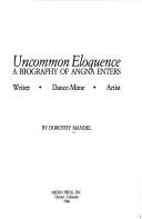 Cover of: Uncommon eloquence: a biography of Angna Enters : writer, dance-mime, artist