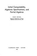 Initial computability, algebraic specifications, and partial algebras by Horst Reichel