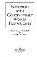 Interviews with contemporary women playwrights by Kathleen Betsko, Rachel Koenig