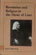 Cover of: Revolution and religion in the music of Liszt by Paul Merrick