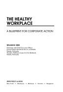 Cover of: The healthy workplace: a blueprint for corporate action