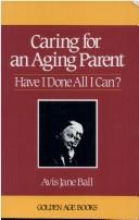 Cover of: Caring for an aging parent by Avis Jane Ball