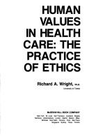 Cover of: Human values in health care: the practice of ethics
