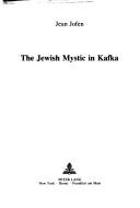 Cover of: The Jewish mystic in Kafka by Jean Jofen