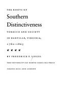 Cover of: The roots of southern distinctiveness: tobacco and society in Danville, Virginia, 1780-1865