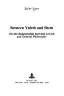 Cover of: Between Yafeth and Shem: on the relationship between Jewish and general philosophy