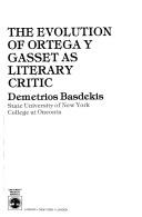 Cover of: The evolution of Ortega y Gasset as literary critic by Demetrios Basdekis