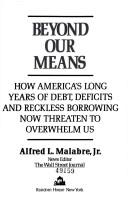 Cover of: Beyond our means: how America's long years of debt, deficits and reckless borrowing now threaten to overwhelm us