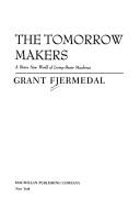 Cover of: The tomorrow makers by Grant Fjermedal