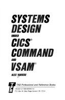 Cover of: Systems design under CICS Command and VSAM by Alex Varsegi