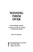 Cover of: Winning them over: get your message across by dealing successfully with the media, giving powerful speeches