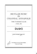 Cover of: Secular music in colonial Annapolis by John B. Talley