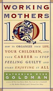 Cover of: Working mothers 101: how to organize your life, your children, and your career to stop feeling guilty and start enjoying it all