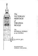 Cover of: The Victorian heritage of Virginia Woolf: the external world in her novels