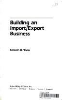 Cover of: Building an import-export business by Kenneth D. Weiss, Kenneth D. Weiss