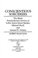 Cover of: Conscientious sorcerers: the black postmodernist fiction of LeRoi Jones / Amiri Baraka, Ishmael Reed, and Samuel R. Delany