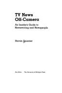 Cover of: TV news off-camera: an insider's guide to newswriting and newspeople