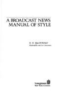 Cover of: A broadcast news manual of style by R. H. MacDonald
