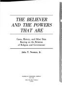 Cover of: The believer and the powers that are: cases, history, and other data bearing on the relation of religion and government
