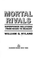 Cover of: Mortal rivals: superpower relations from Nixon to Reagan