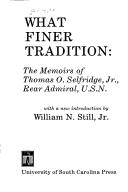 Cover of: What finer tradition: the memoirs of Thomas O. Selfridge, Jr., Rear Admiral, U.S.N.