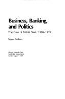 Cover of: Business, banking, and politics: the case of British Steel, 1918-1939
