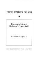 Cover of: Eros under glass: psychoanalysis and Mallarmé's Hérodiade