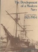 Cover of: The development of a modern navy: French naval policy, 1871-1904