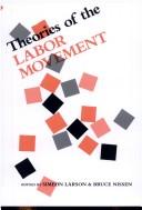 Cover of: Theories of the labor movement by edited by Simeon Larson and Bruce Nissen.