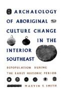Cover of: Archaeology of aboriginal culture change in the interior Southeast: depopulation during the early historic period
